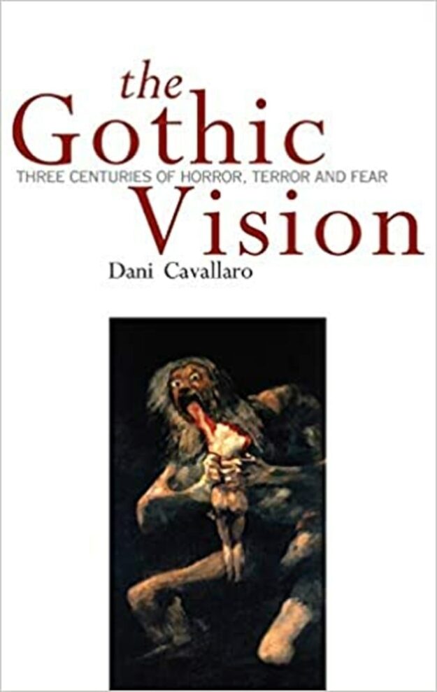 "The Gothic Vision: Three Centuries of Horror, Terror and Fear" by Dani Cavallaro