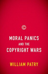 "Moral Panics and the Copyright Wars" by William Patry