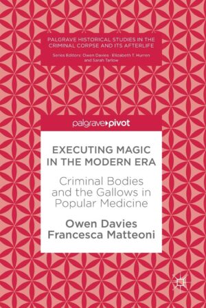 "Executing Magic in the Modern Era: Criminal Bodies and the Gallows in Popular Medicine" by Owen Davies and Francesca Matteoni