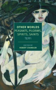 "Other Worlds: Peasants, Pilgrims, Spirits, Saints" by Teffi