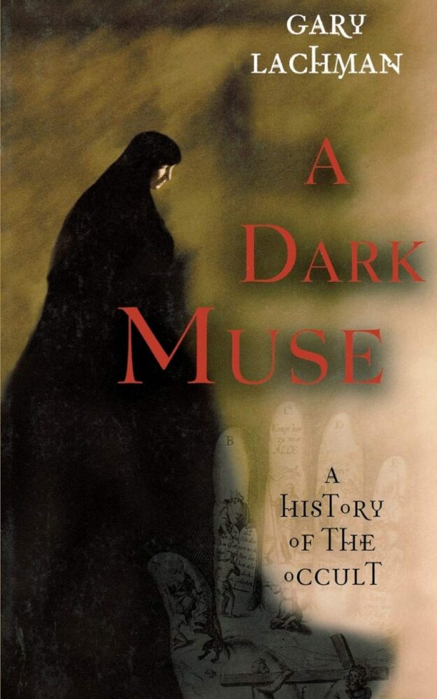 "A Dark Muse: A History of the Occult" by Gary Lachman