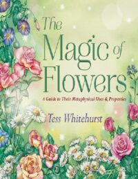 "The Magic of Flowers: A Guide to Their Metaphysical Uses & Properties" by Tess Whitehurst