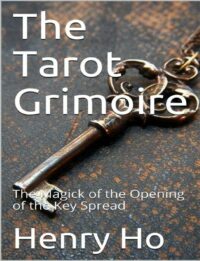 "The Tarot Grimoire: The Magick of the Opening of the Key Spread" by Henry Ho