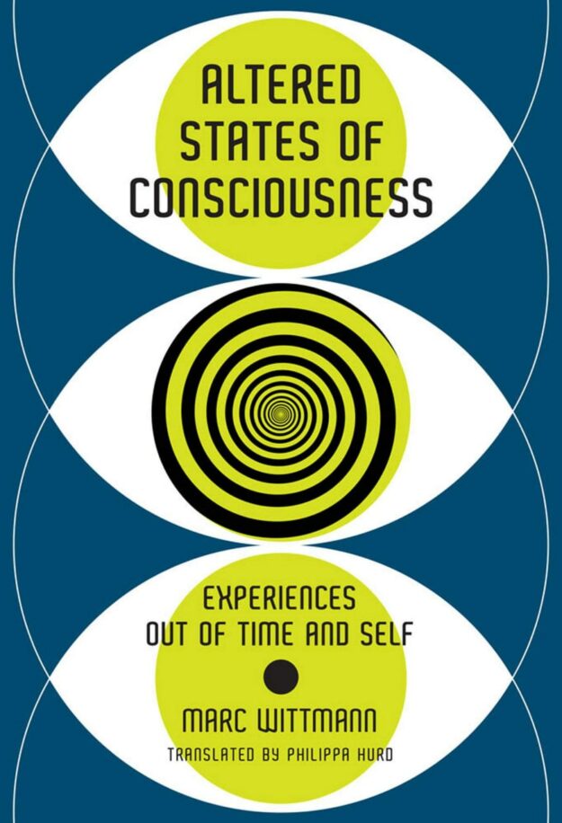"Altered States of Consciousness: Experiences Out of Time and Self" by Marc Wittmann