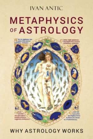 "Metaphysics of Astrology: Why Astrology Works" by Ivan Antic