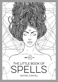 "The Little Book Of Spells: A Beginner’s Guide to White Witchcraft" by Astrid Carvel