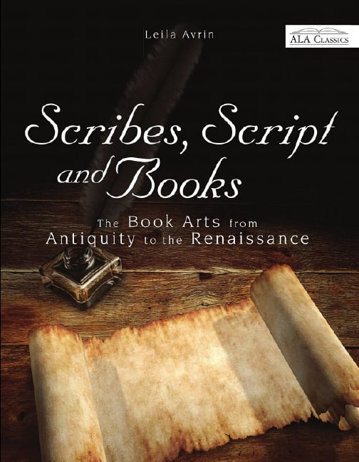 "Scribes, Script and Books: The Book Arts from Antiquity to the Renaissance" by Leila Avrin