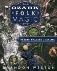 "Ozark Folk Magic: Plants, Prayers & Healing" by Brandon Weston