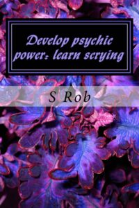 "Develop psychic power: learn scrying" by S Rob