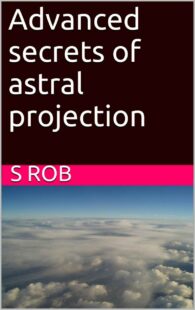 "Advanced secrets of astral projection" by S Rob