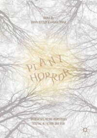 "Plant Horror: Approaches to the Monstrous Vegetal in Fiction and Film" edited by Dawn Keetley and Angela Tenga