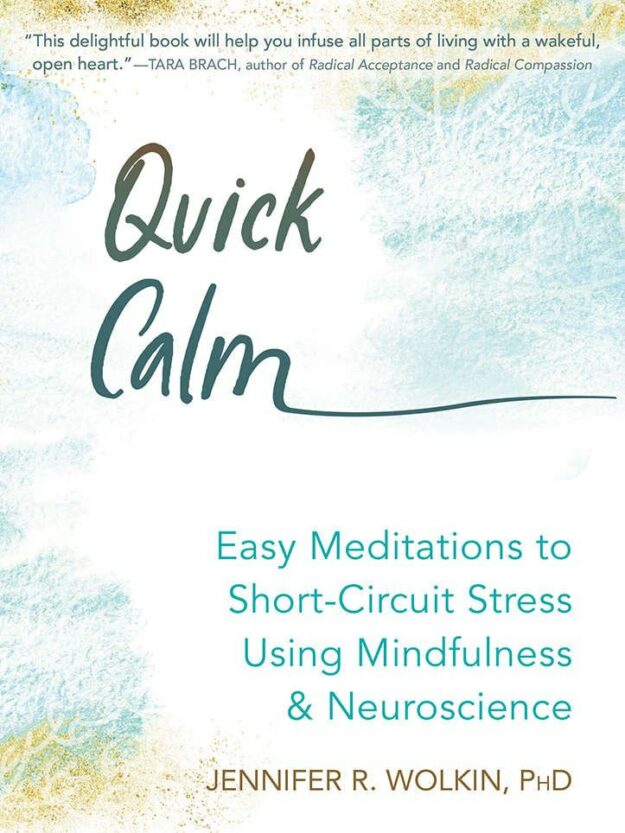 "Quick Calm: Easy Meditations to Short-Circuit Stress Using Mindfulness and Neuroscience" by Jennifer R. Wolkin