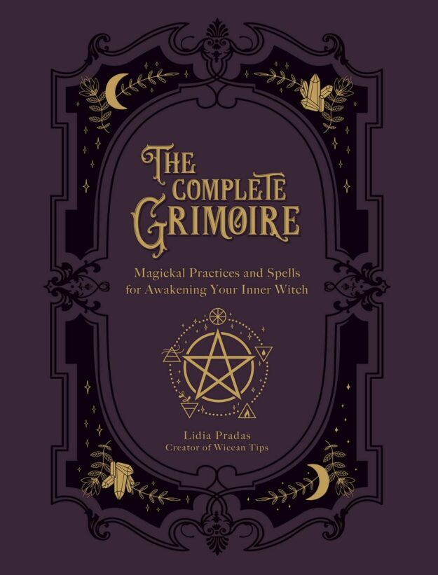 "The Complete Grimoire: Magickal Practices and Spells for Awakening Your Inner Witch" by Lidia Pradas