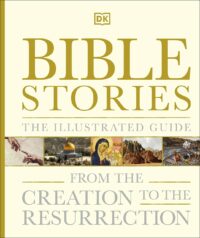"Bible Stories The Illustrated Guide: From the Creation to the Resurrection" by DK