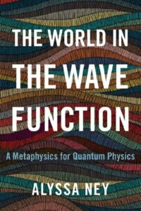 "The World in the Wave Function: A Metaphysics for Quantum Physics" by Alyssa Ney