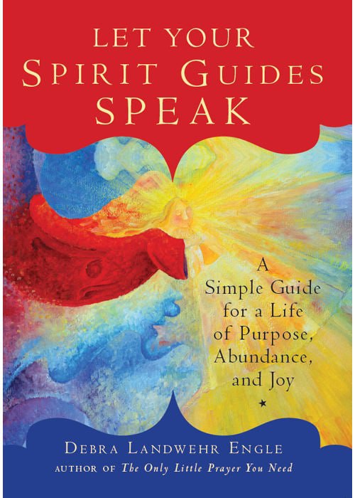 "Let Your Spirit Guides Speak: A Simple Guide for a Life of Purpose, Abundance, and Joy" by Debra Landwehr Engle