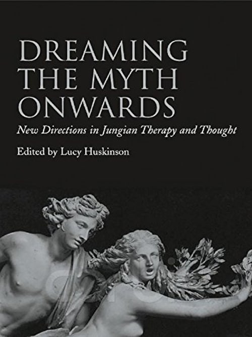 "Dreaming the Myth Onwards: New Directions in Jungian Therapy and Thought" edited by Lucy Huskinson