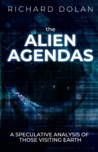 "The Alien Agendas: A Speculative Analysis of Those Visiting Earth" by Richard Dolan