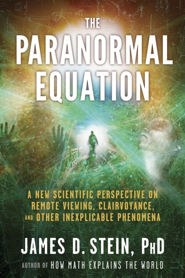 "The Paranormal Equation: A New Scientific Perspective on Remote Viewing, Clairvoyance, and Other Inexplicable Phenomena" by James D. Stein