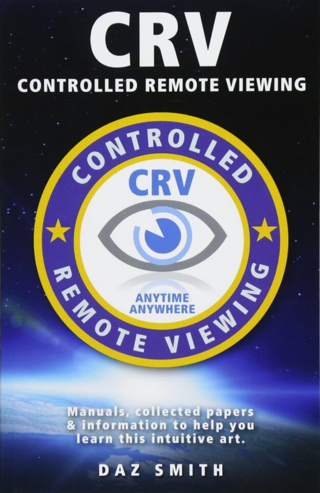 "CRV - Controlled Remote Viewing: Manuals, collected papers & information to help you learn Controlled Remote Viewing" by Daz Smith