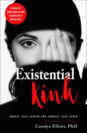 "Existential Kink: Unmask Your Shadow and Embrace Your Power" by Carolyn Elliott