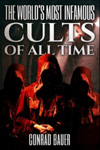 "The World's Most Infamous Cults of All Time" by Conrad Bauer