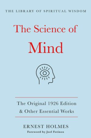 "The Science of Mind: The Original 1926 Edition & Other Essential Works" by Ernest Holmes
