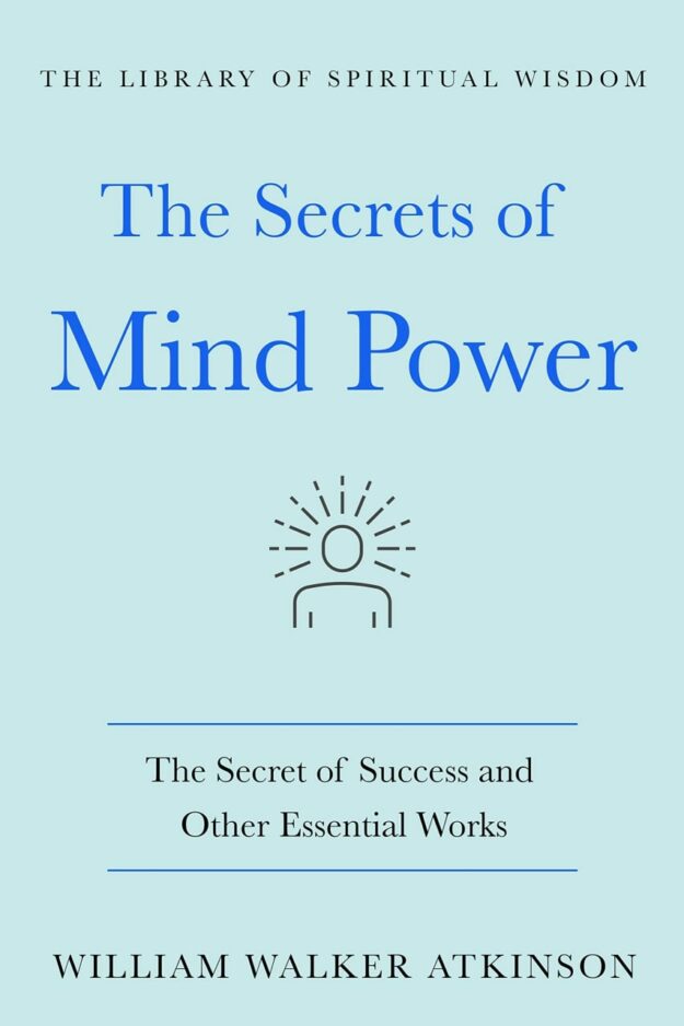 "The Secrets of Mind Power: The Secret of Success and Other Essential Works" by William Walter Atkinson