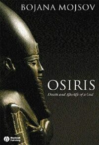 "Osiris: Death and Afterlife of a God " by Bojana Mojsov