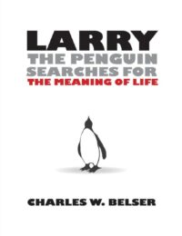 "Larry the Penguin Searches for the Meaning of Life" by Charles W. Belser