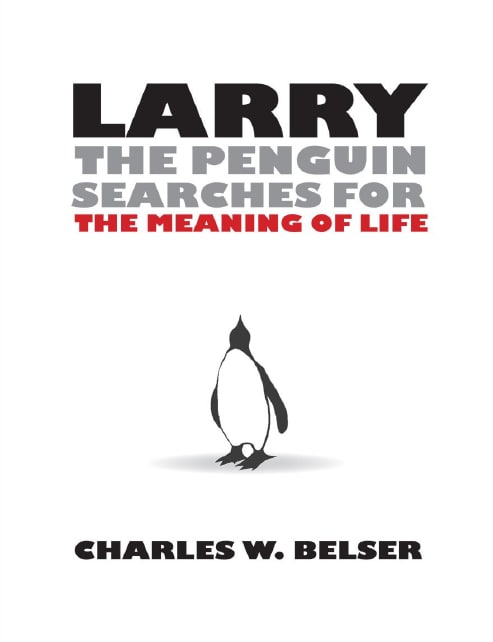 "Larry the Penguin Searches for the Meaning of Life" by Charles W. Belser