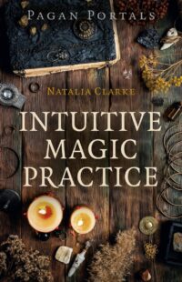 "Intuitive Magic Practice" by Natalia Clarke (Pagan Portals)