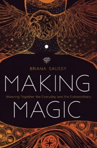 "Making Magic: Weaving Together the Everyday and the Extraordinary" by Briana Saussy