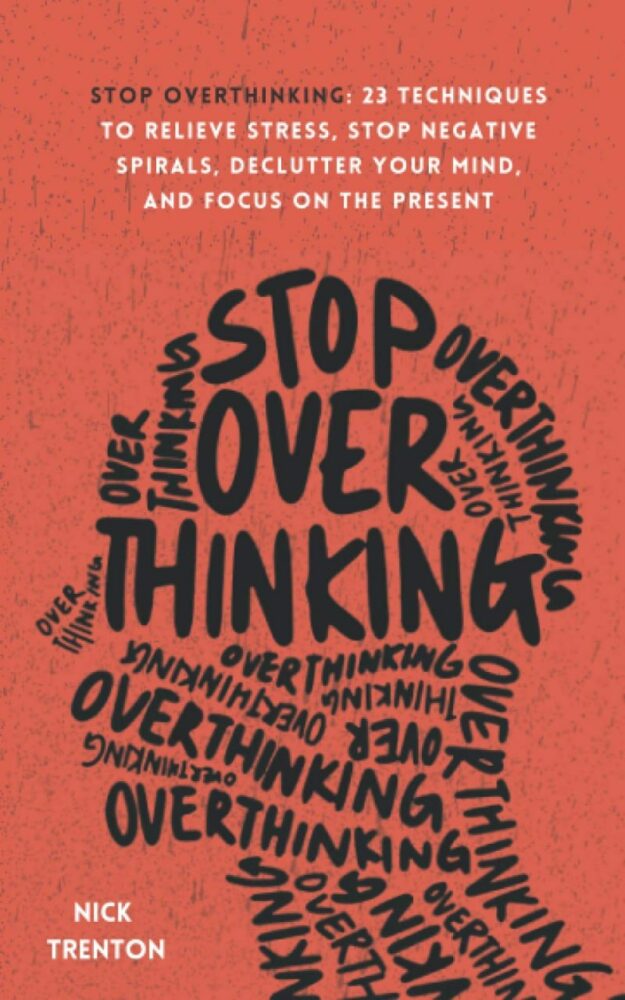"Stop Overthinking: 23 Techniques to Relieve Stress, Stop Negative Spirals, Declutter Your Mind, and Focus on the Present" by Nick Trenton