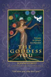 "The Goddess You: Principles For Living In Soul Alignment" by Jeanne Street