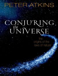 "Conjuring the Universe: The Origins of the Laws of Nature" by Peter Atkins