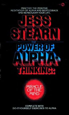 "The Power of Alpha-Thinking: Miracle of the Mind" by Jess Stearn
