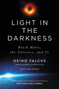 "Light in the Darkness: Black Holes, the Universe, and Us" by Heino Falcke