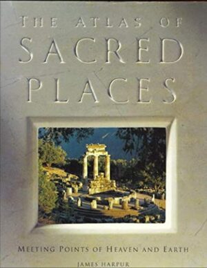 "The Atlas of Sacred Places: Meeting Points of Heaven and Earth" by James Harpur "The Atlas of Sacred Places: Meeting Points of Heaven and Earth" by James Harpur