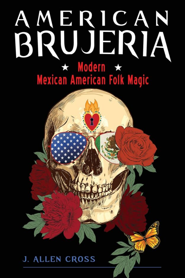 "American Brujeria: Modern Mexican American Folk Magic" by J. Allen Cross