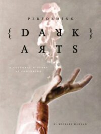 "Performing Dark Arts: A Cultural History of Conjuring" by Michael Mangan