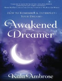 "The Awakened Dreamer: How to Remember & Interpret Your Dreams " by Kala Ambrose