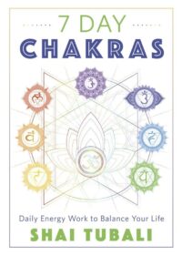 "7 Day Chakras: Daily Energy Work to Balance Your Life" by Shai Tubali