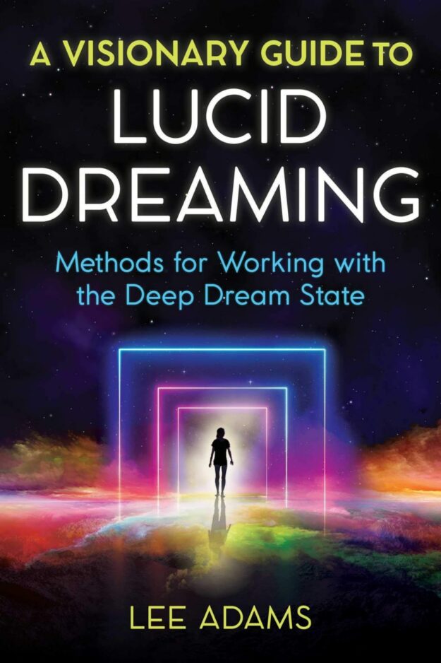 "A Visionary Guide to Lucid Dreaming: Methods for Working with the Deep Dream State" by Lee Adams