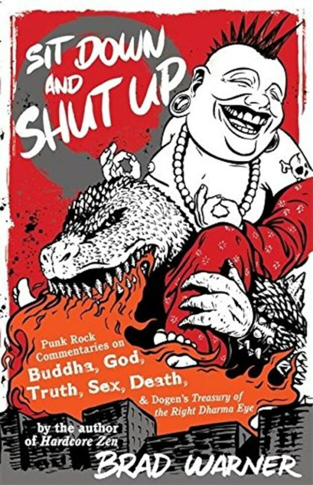 "Sit Down and Shut Up: Punk Rock Commentaries on Buddha, God, Truth, Sex, Death, and Dogen's Treasury of the Right Dharma Eye" by Brad Warner