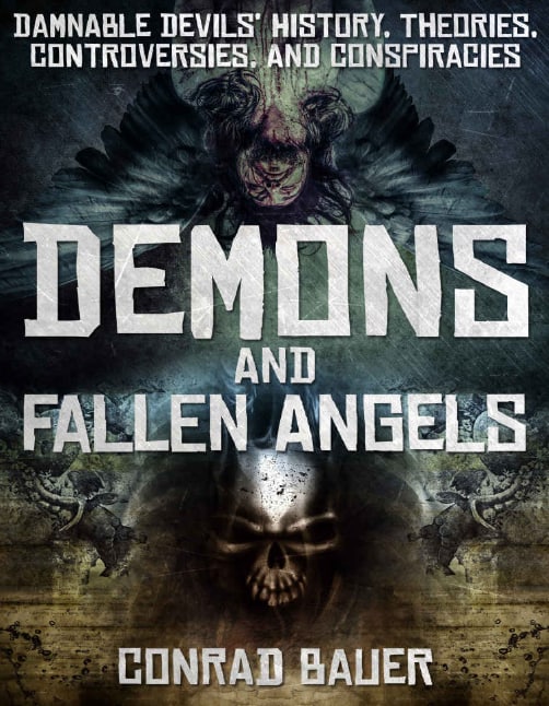"Demons and Fallen Angels: Damnable Devils’ History, Theories, Controversies, and Conspiracies" by Conrad Bauer