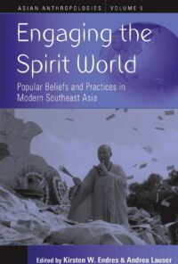 "Engaging the Spirit World: Popular Beliefs and Practices in Modern Southeast Asia" edited by Kirsten W. Endres and Andrea Lauser
