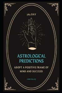 "365 Day Astrological Predictions: Adopt a Positive Frame of Mind And Succeed" by Jane Dallas