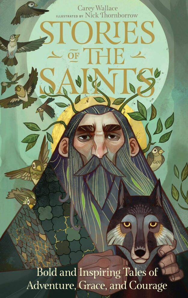 "Stories of the Saints: Bold and Inspiring Tales of Adventure, Grace, and Courage" by Carey Wallace
