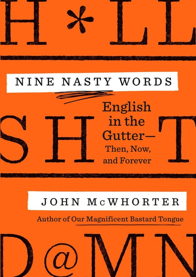 "Nine Nasty Words: English in the Gutter — Then, Now, and Forever" by John McWhorter